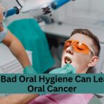 How Bad Oral Hygiene Can Lead to Oral Cancer