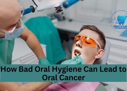 How Bad Oral Hygiene Can Lead to Oral Cancer